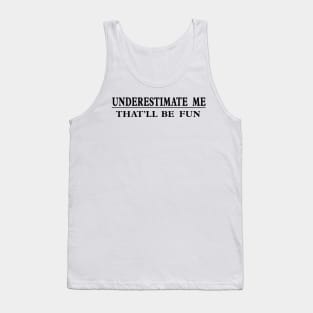 Underestimate Me That’ll Be Fun Tank Top